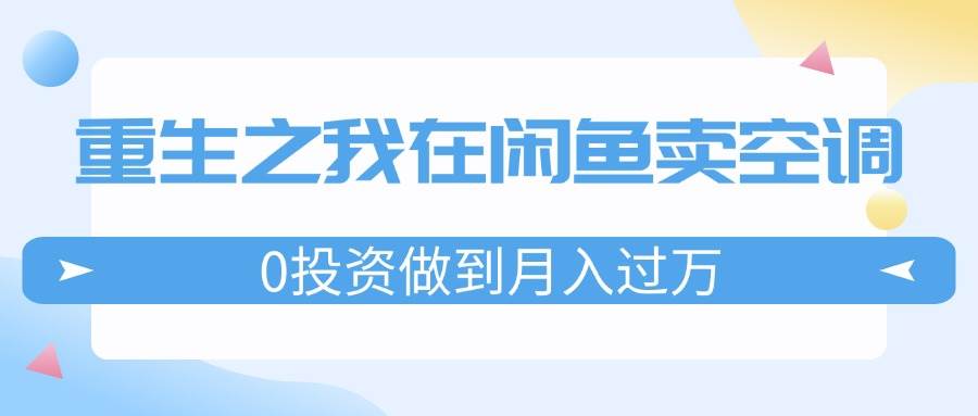 重生之我在闲鱼卖空调，0投资做到月入过万，迎娶白富美，走上人生巅峰-13资源网