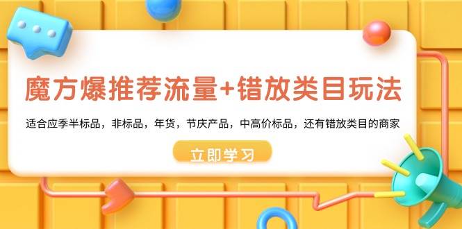 魔方·爆推荐流量+错放类目玩法：适合应季半标品，非标品，年货，节庆产品，中高价标品-13资源网